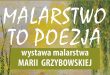 „Malarstwo to poezja” Marii Grzybowskiej
